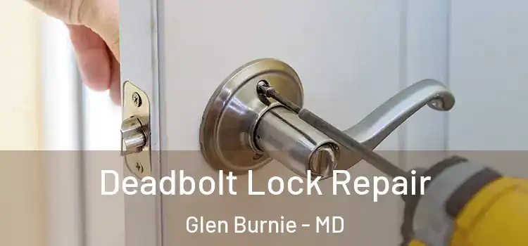  Deadbolt Lock Repair Glen Burnie - MD
