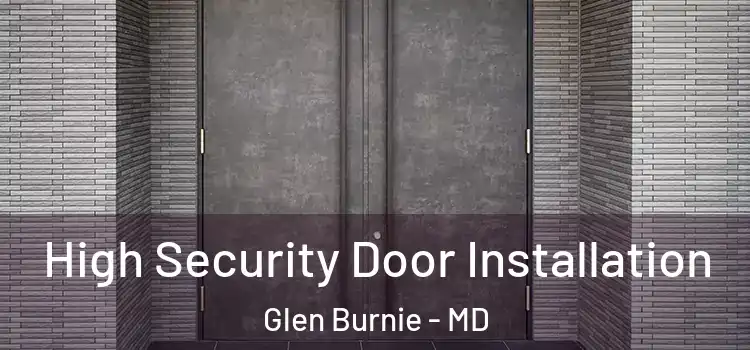 High Security Door Installation Glen Burnie - MD